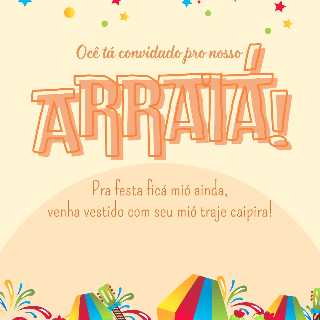 Ocê tá convidado pro nosso arraiá! Pra festa ficá mió ainda, venha vestido com seu mió traje caipira!