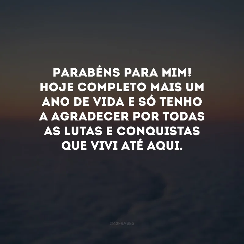 Parabéns para mim! Hoje completo mais um ano de vida e só tenho a agradecer por todas as lutas e conquistas que vivi até aqui. 