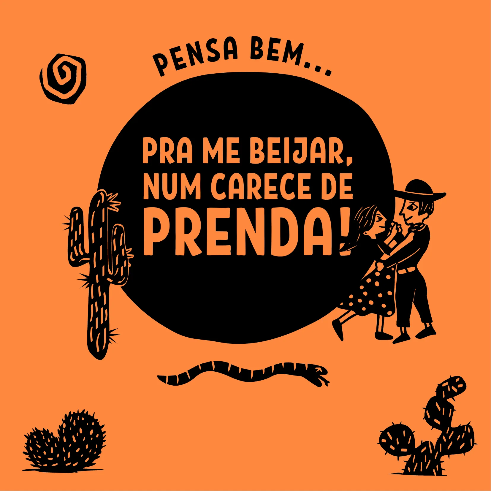 Pensa bem... Pra me beijar, num carece de prenda!