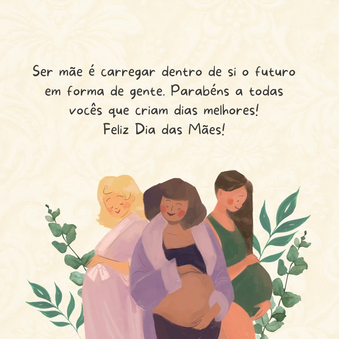 Ser mãe é carregar dentro de si o futuro em forma de gente. Parabéns a todas vocês que criam dias melhores! Feliz Dia das Mães.