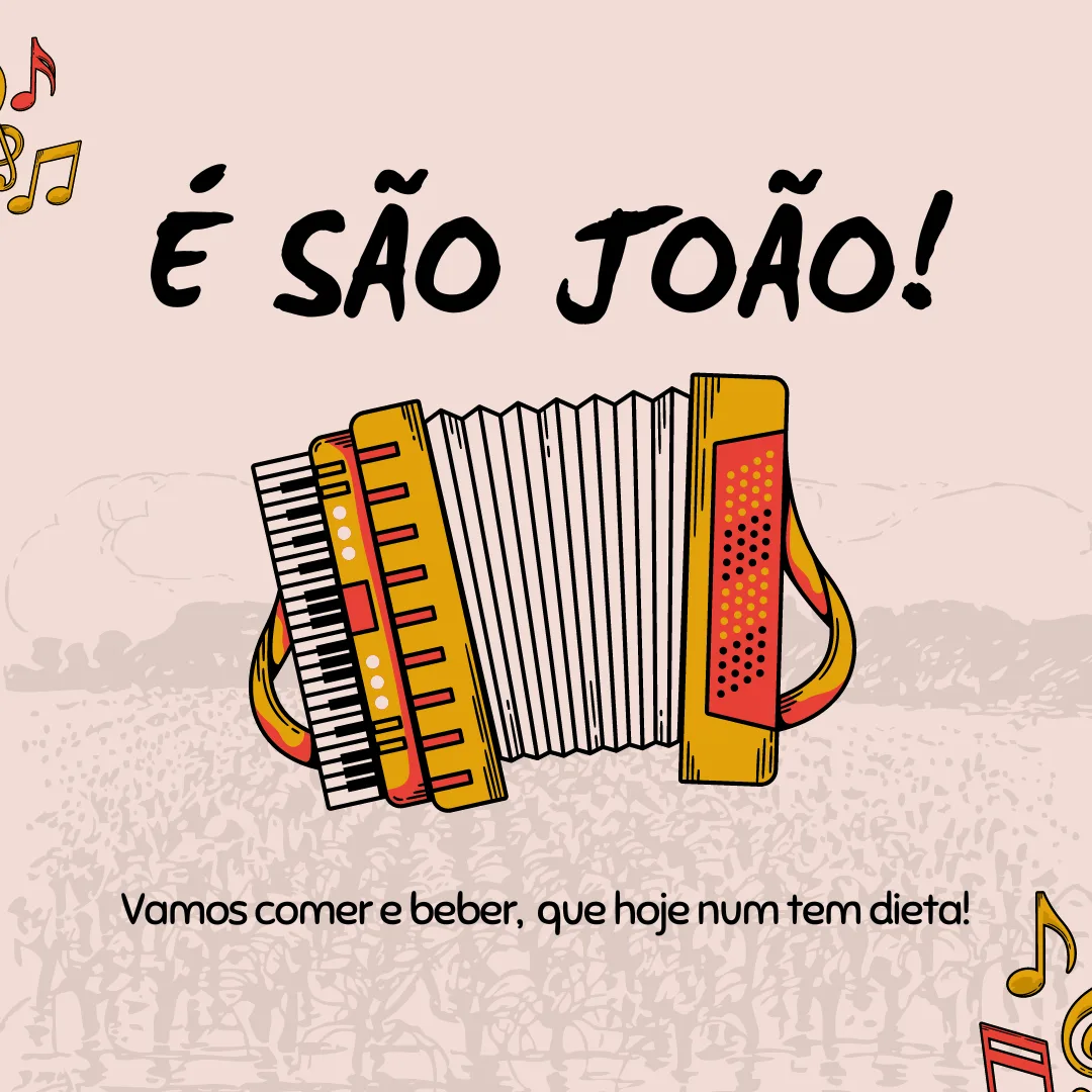 É São João! Vamos beber e comer, porque hoje num tem dieta!