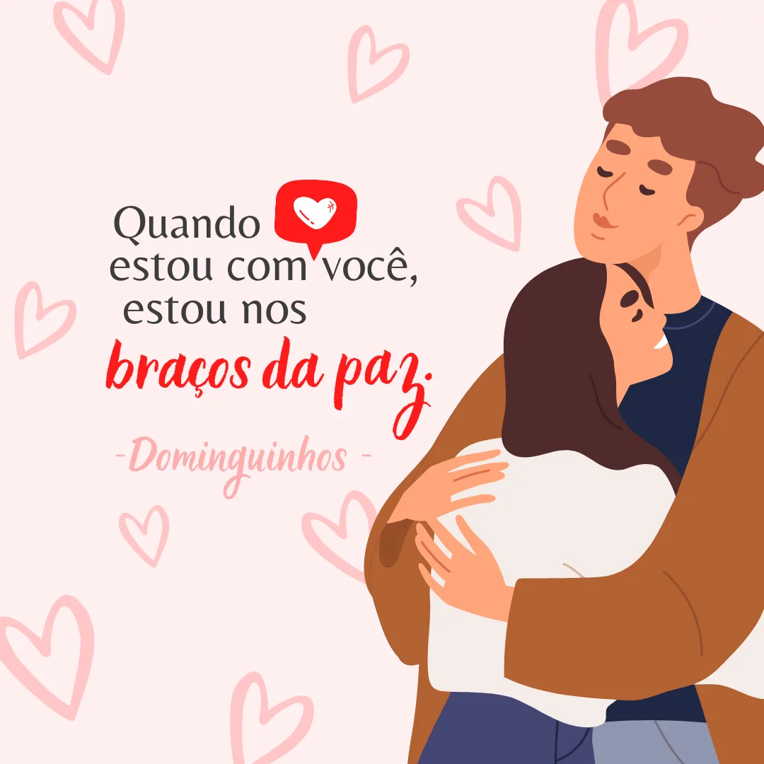 Quando estou com você, estou nos braços da paz.