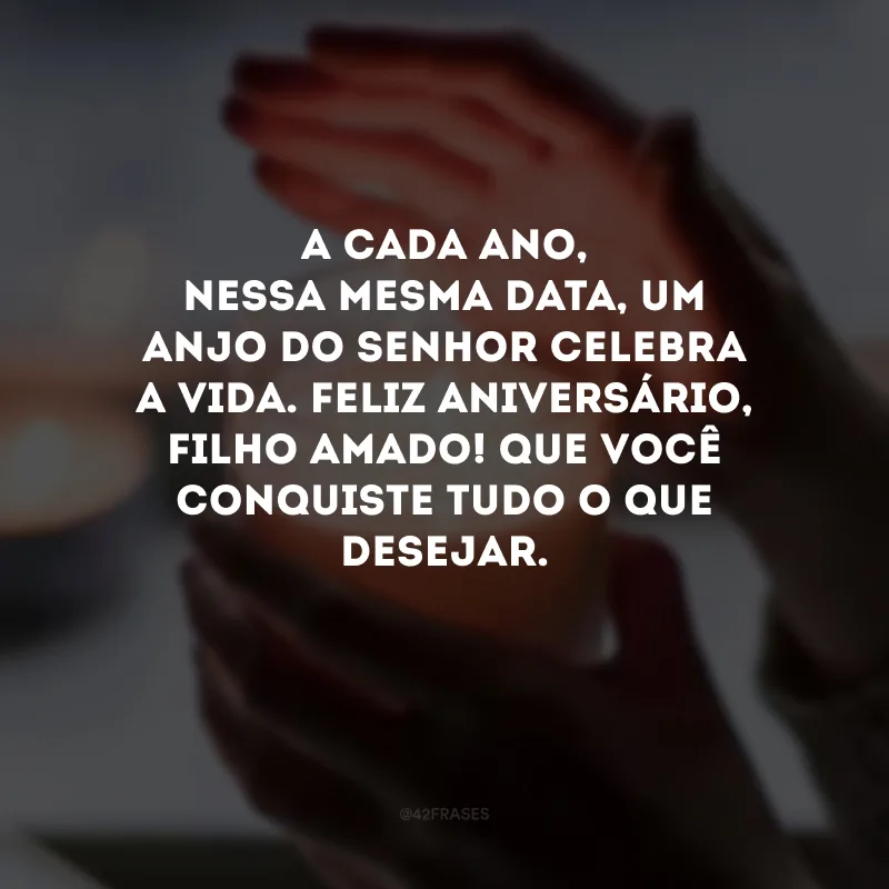 A cada ano, nessa mesma data, um anjo do Senhor celebra a vida. Feliz aniversário, filho amado! Que você conquiste tudo o que desejar.