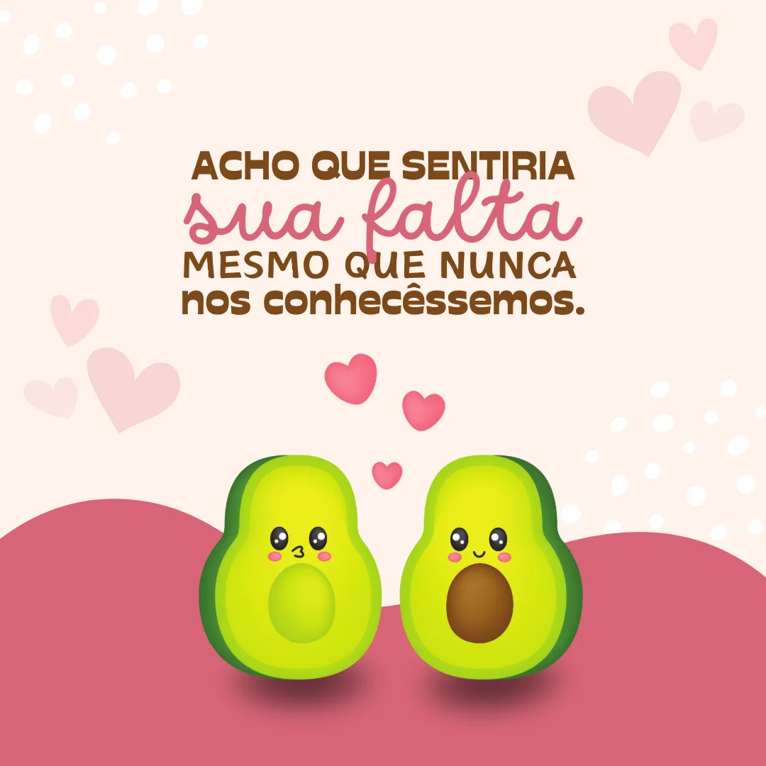 Acho que sentiria sua falta mesmo que nunca nos conhecêssemos.