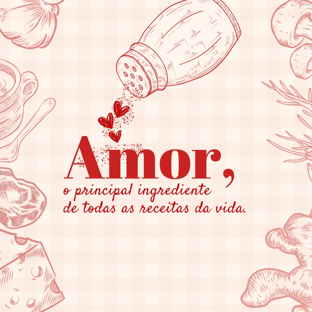 Amor, o principal ingrediente de todas as receitas da vida.