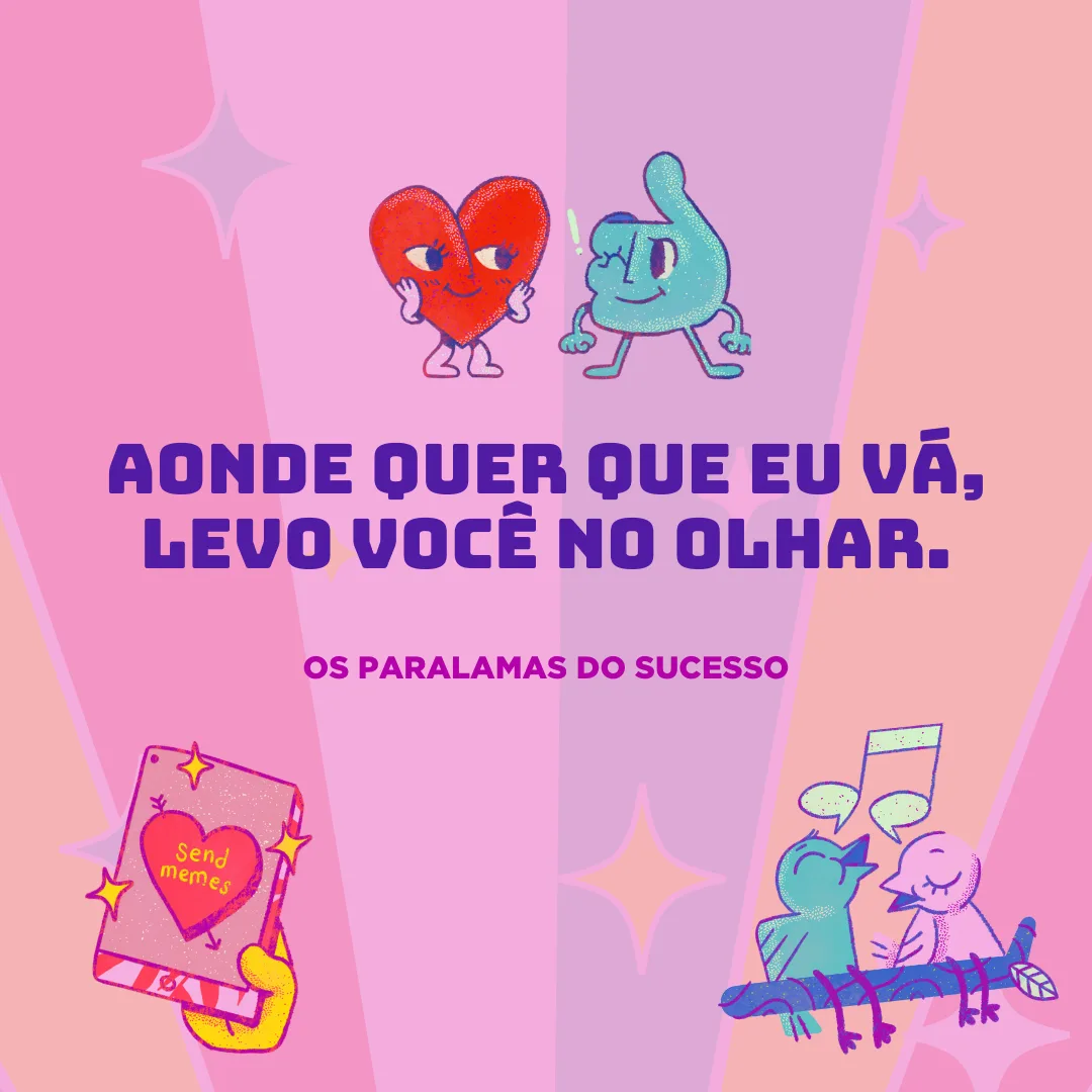 Aonde quer que eu vá, levo você no olhar. 