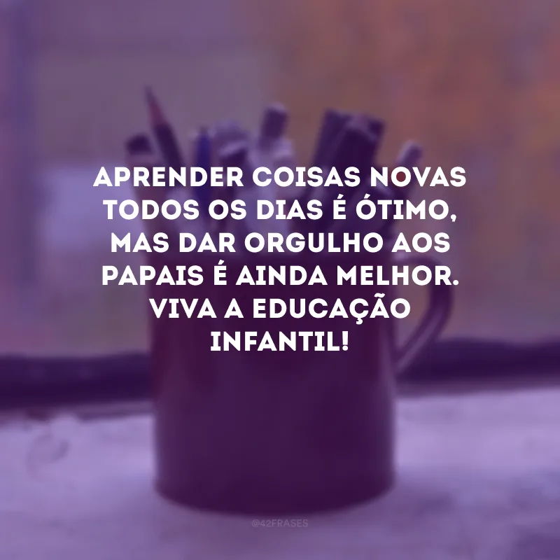 Aprender coisas novas todos os dias é ótimo, mas dar orgulho aos papais é ainda melhor. Viva a educação infantil!