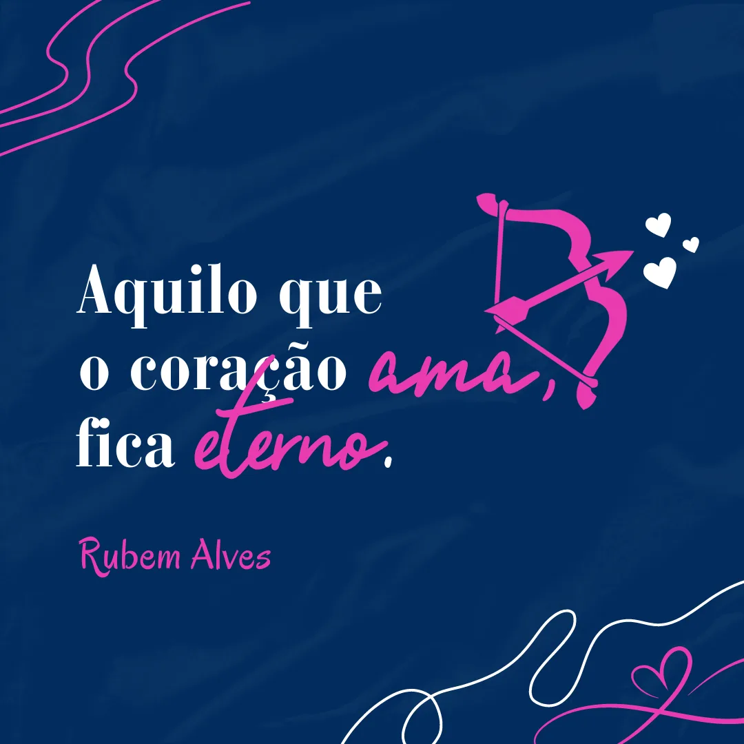 Aquilo que o coração ama, fica eterno.