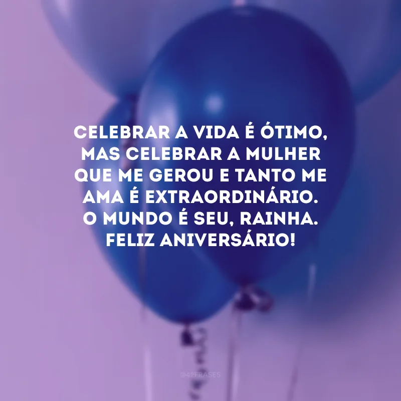 Celebrar a vida é ótimo, mas celebrar a mulher que me gerou e tanto me ama é extraordinário. O mundo é seu, rainha. Feliz aniversário! 