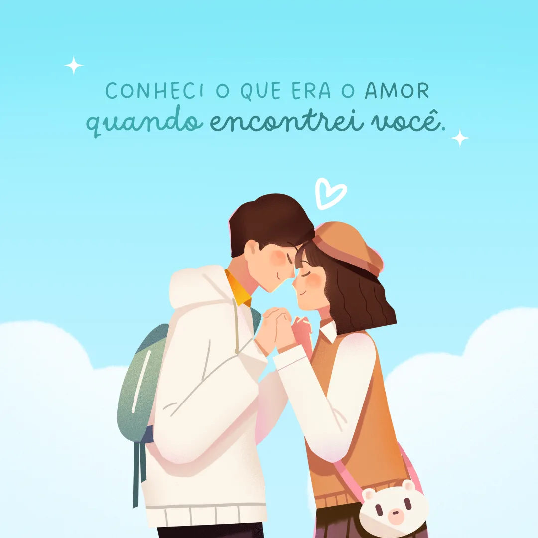 Conheci o que era o amor quando encontrei você.