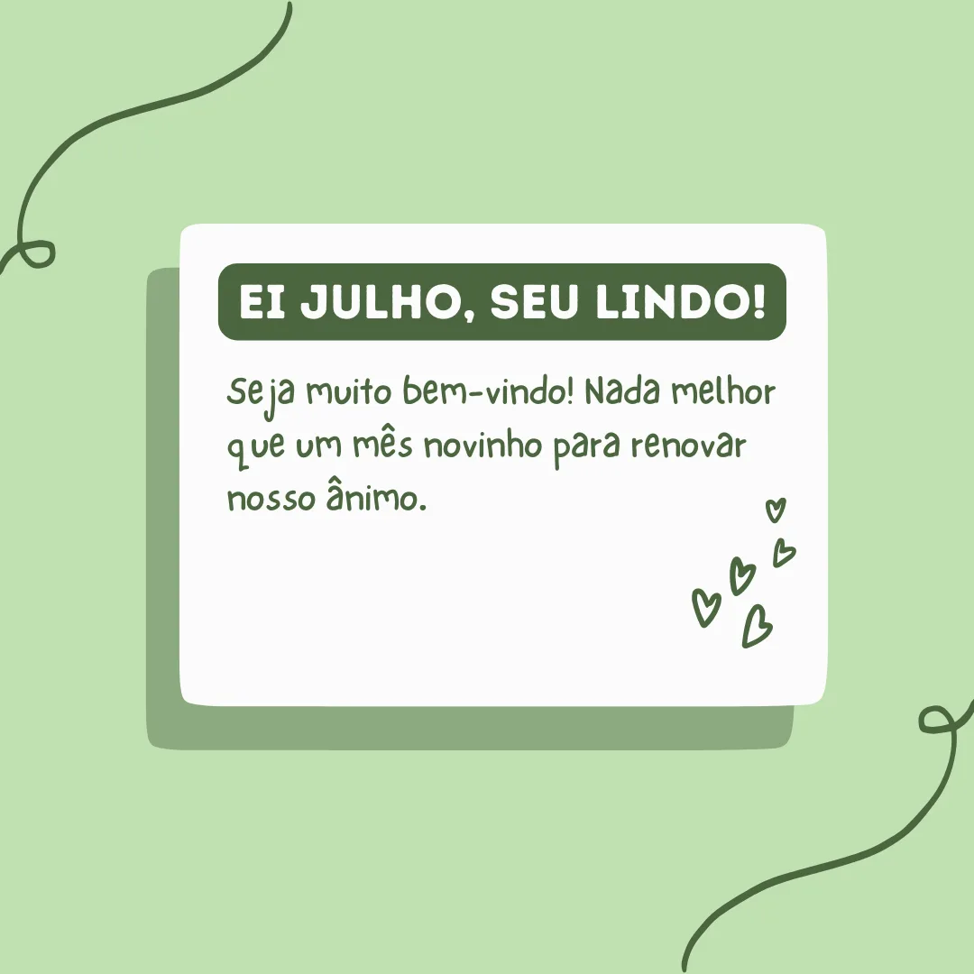 Ei, julho, seu lindo! Seja muito bem-vindo! Nada melhor que um mês novinho para renovar nosso ânimo.