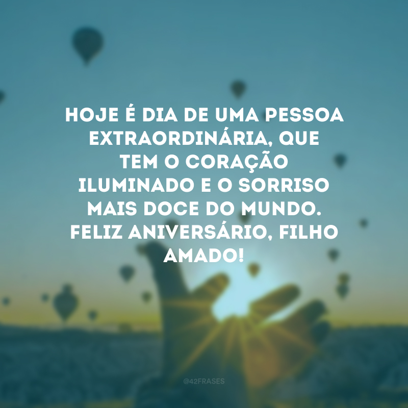 Hoje é dia de uma pessoa extraordinária, que tem o coração iluminado e o sorriso mais doce do mundo. Feliz aniversário, filho amado! 