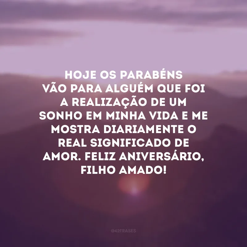 Hoje os parabéns vão para alguém que foi a realização de um sonho em minha vida e me mostra diariamente o real significado de amor. Feliz aniversário, filho amado! 