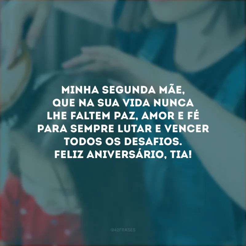 Minha segunda mãe, que na sua vida nunca lhe faltem paz, amor e fé para sempre lutar e vencer todos os desafios. Feliz aniversário, tia!