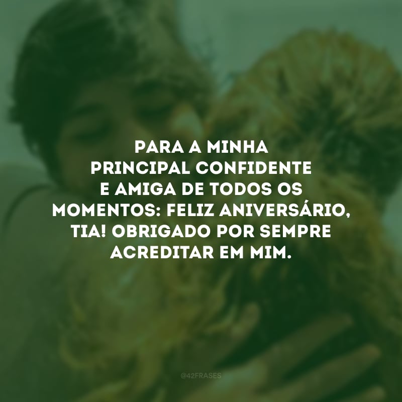 Para a minha principal confidente e amiga de todos os momentos: feliz aniversário, tia! Obrigado por sempre acreditar em mim.