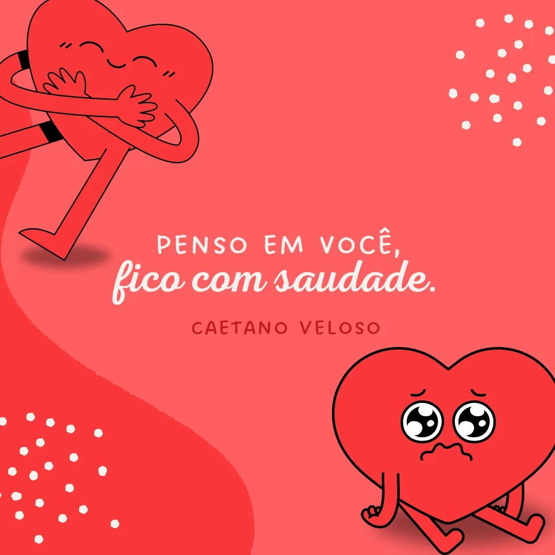 Penso em você, fico com saudade.