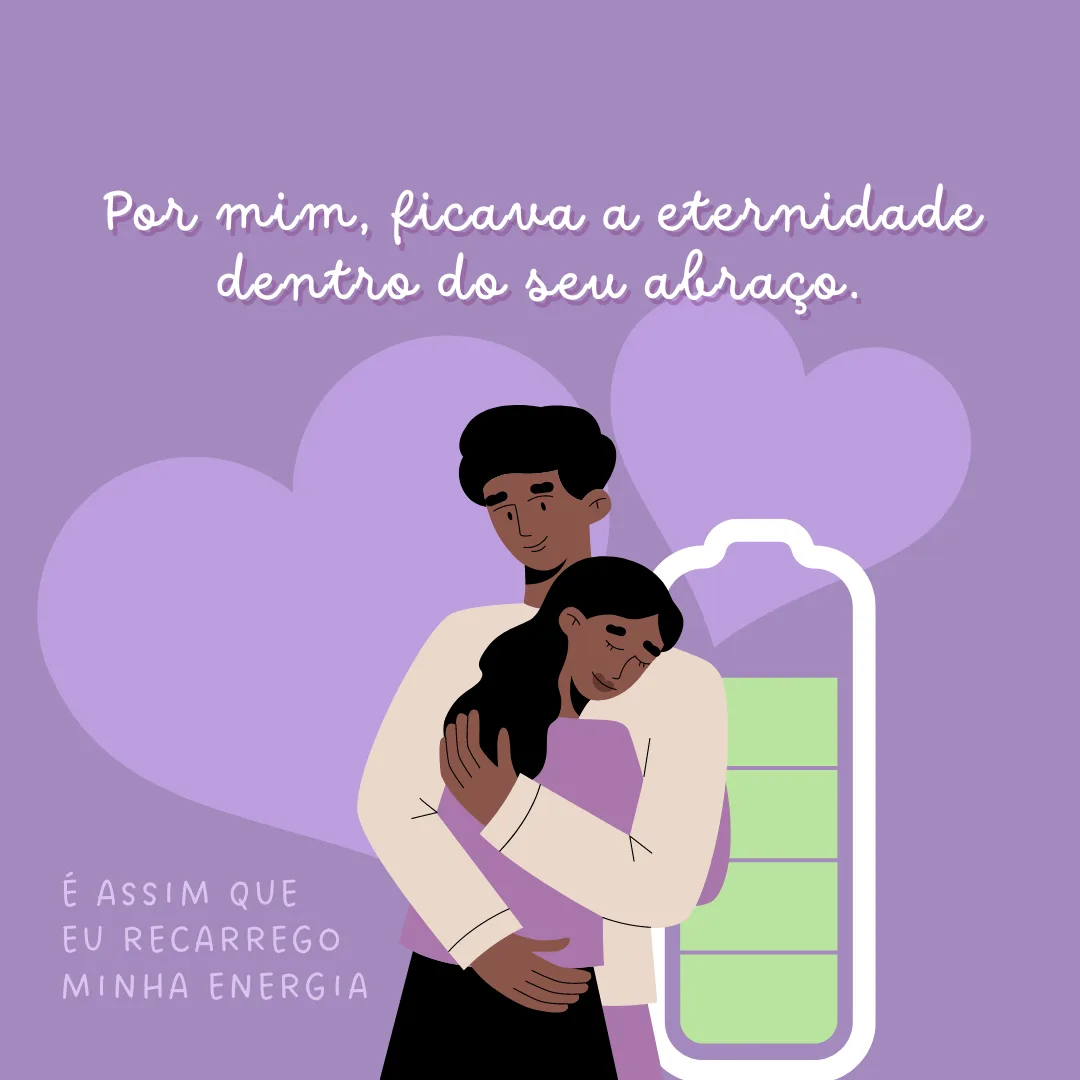 Por mim, ficava a eternidade dentro do seu abraço.