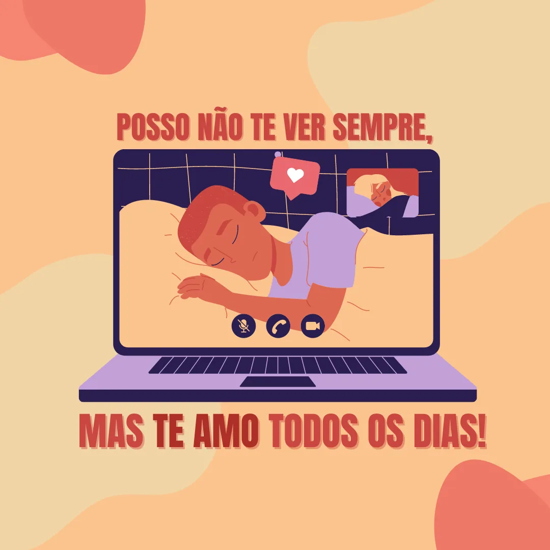 Posso não te ver sempre, mas te amo todos os dias!