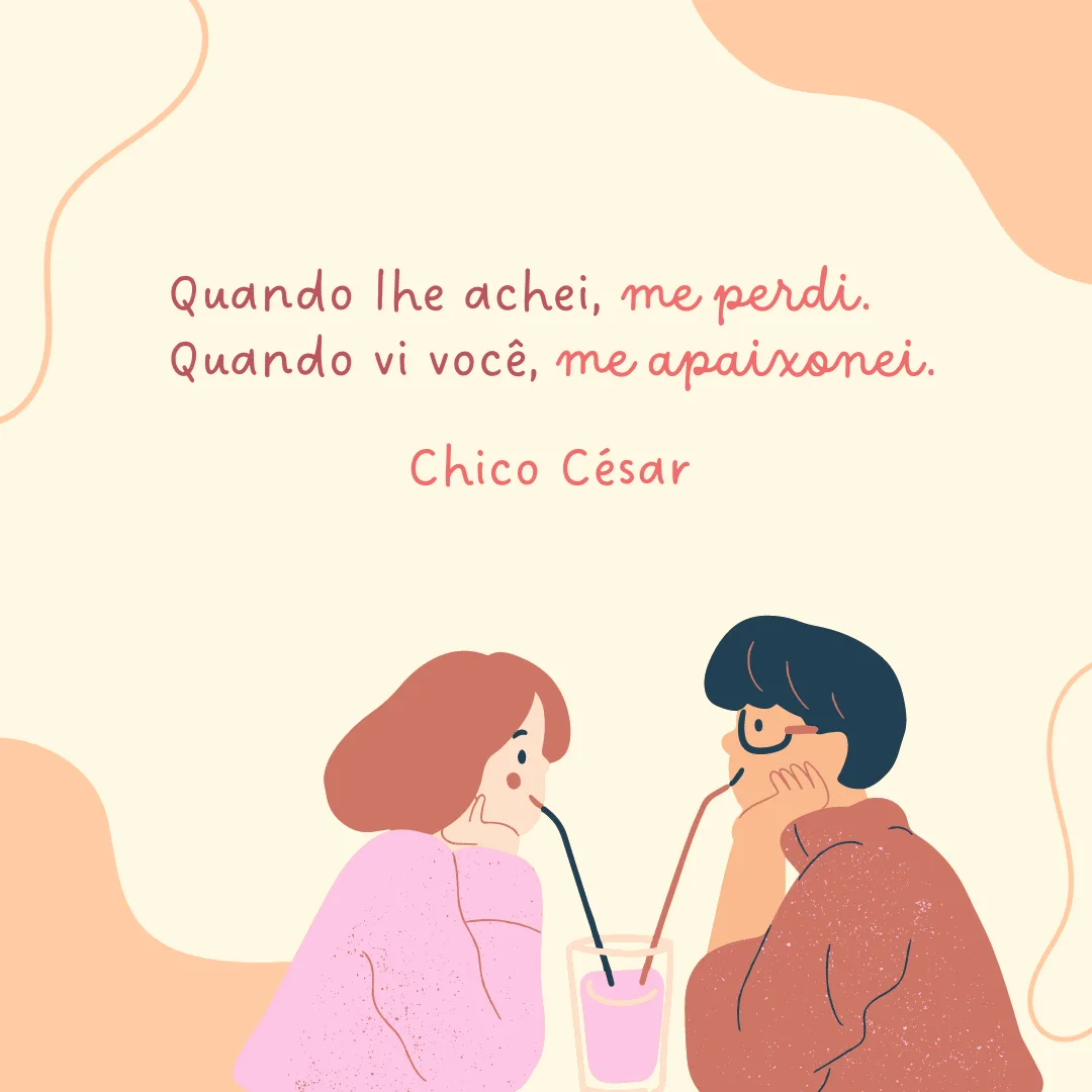 Quando lhe achei, me perdi. Quando vi você, me apaixonei.