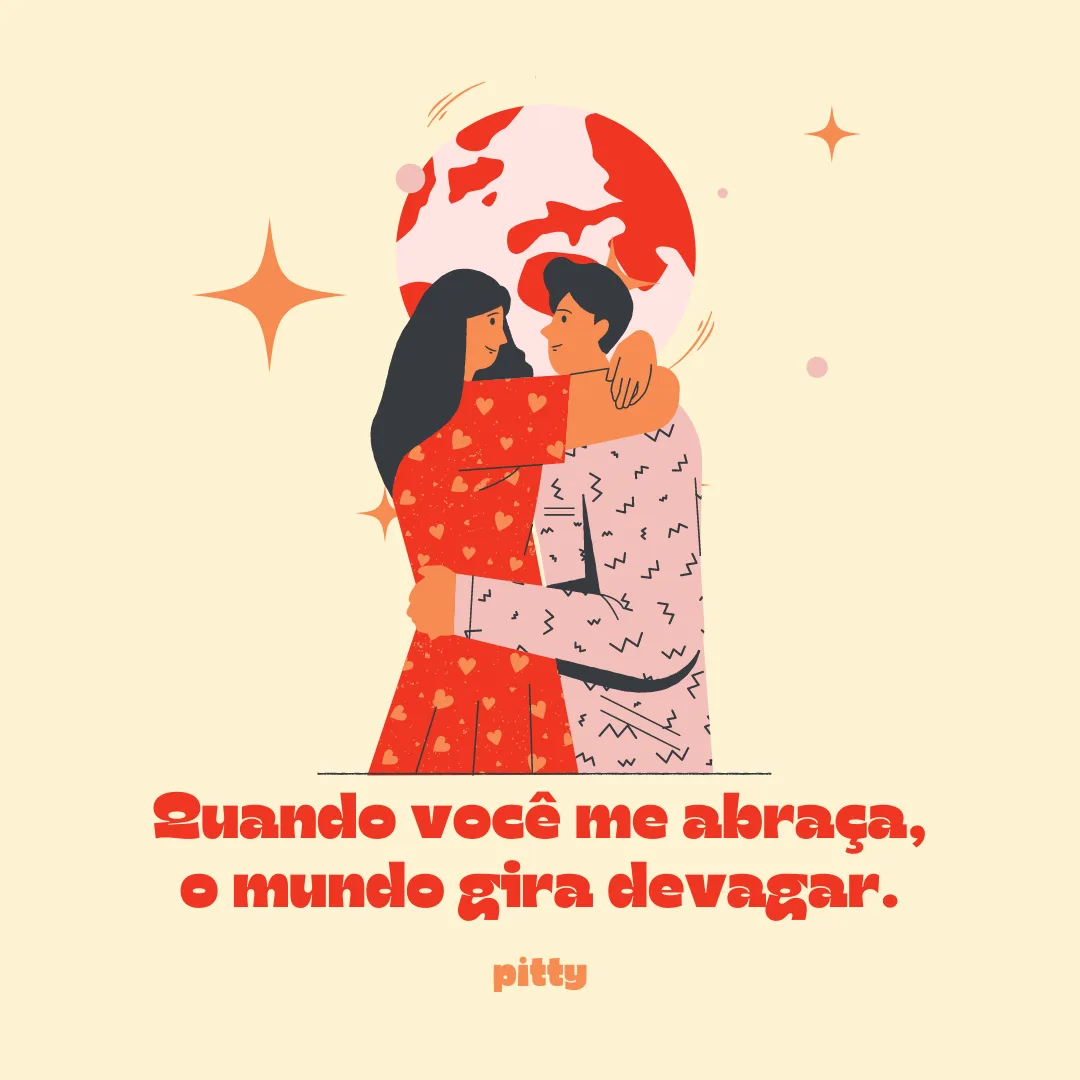 Quando você me abraça, o mundo gira devagar.