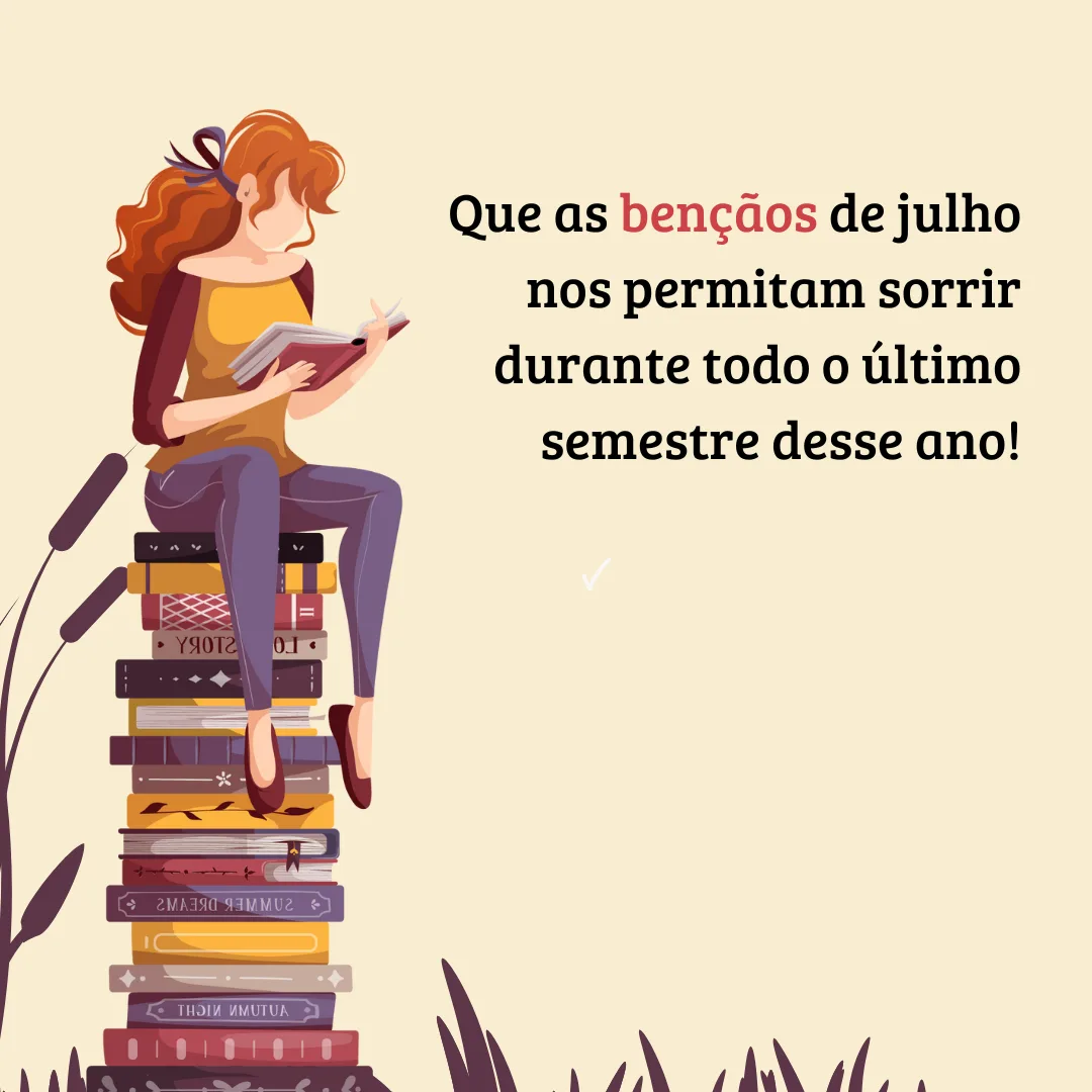 Que as bençãos de julho nos permitam sorrir durante todo o último semestre desse ano!