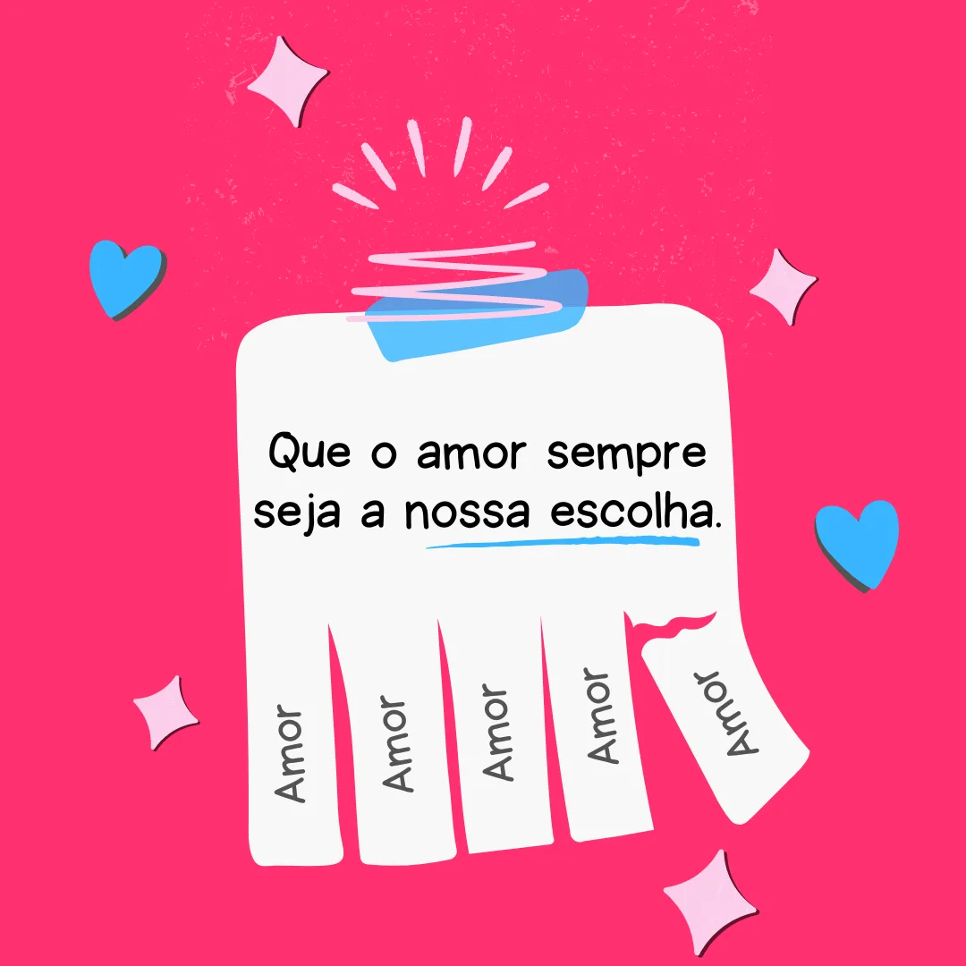 Que o amor sempre seja a nossa escolha.