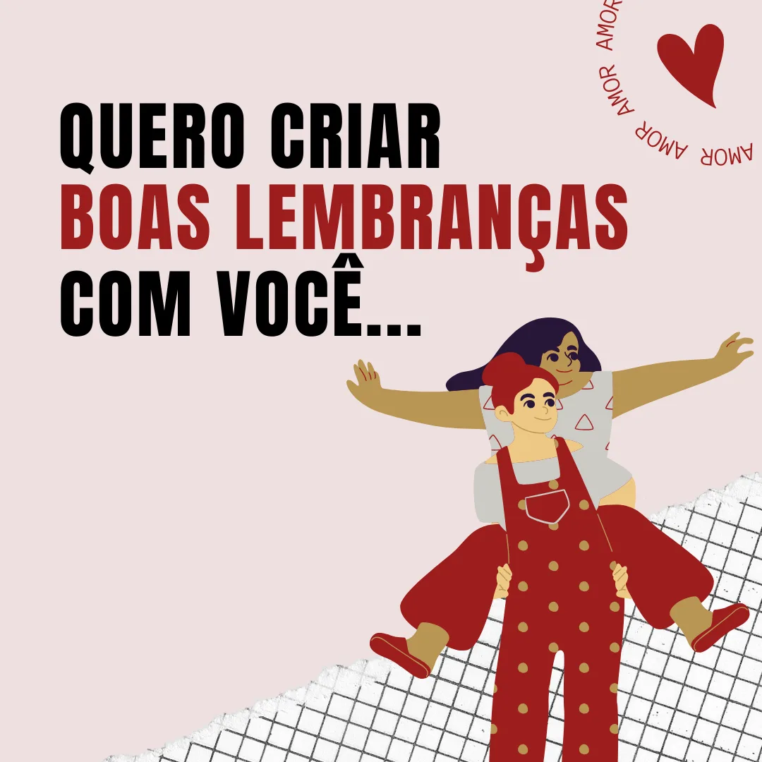 Quero criar boas lembranças com você…
