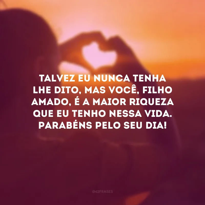 Talvez eu nunca tenha lhe dito, mas você, filho amado, é a maior riqueza que eu tenho nessa vida. Parabéns pelo seu dia! 