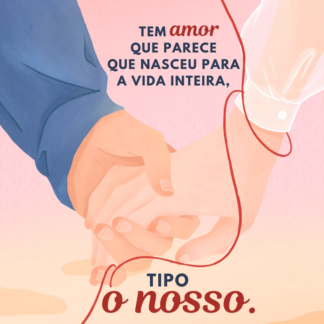 Tem amor que parece que nasceu para a vida inteira, tipo o nosso!
