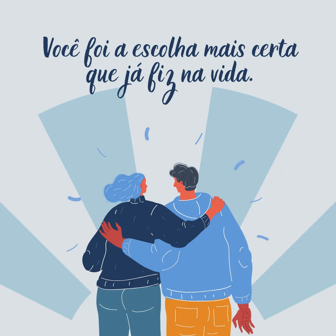 Você foi a escolha mais certa que já fiz na vida.