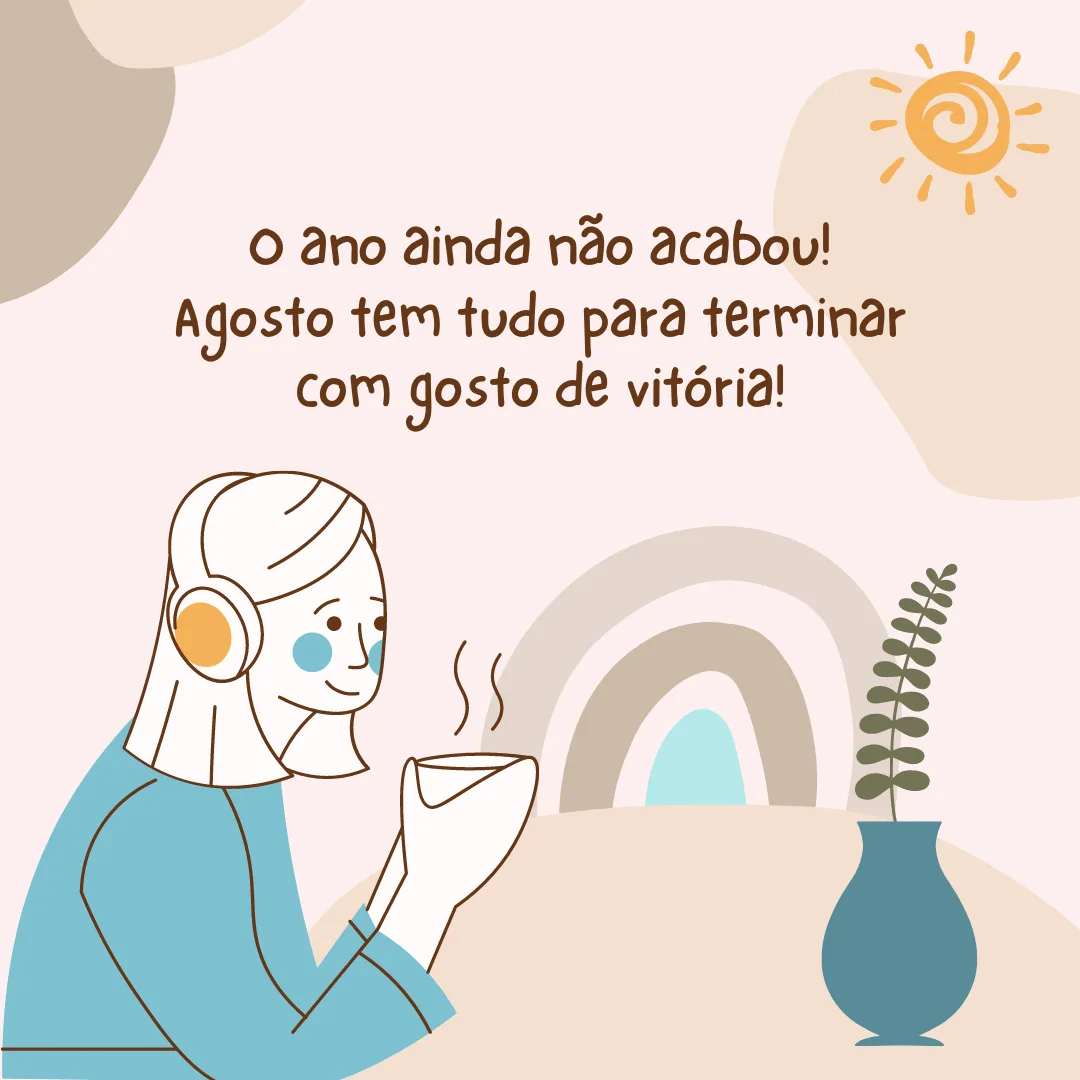 O ano ainda não acabou! Agosto tem tudo para terminar com gosto de vitória!