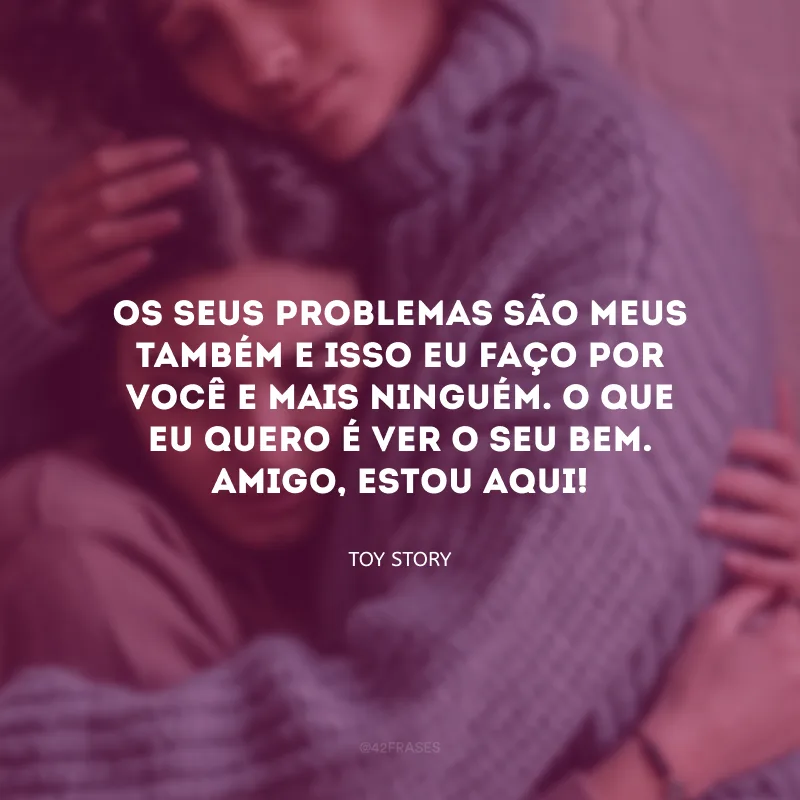 \"Os seus problemas são meus também e isso eu faço por você e mais ninguém. O que eu quero é ver o seu bem. Amigo, estou aqui!\". Feliz Dia do Amigo para quem honra esse título como ninguém!