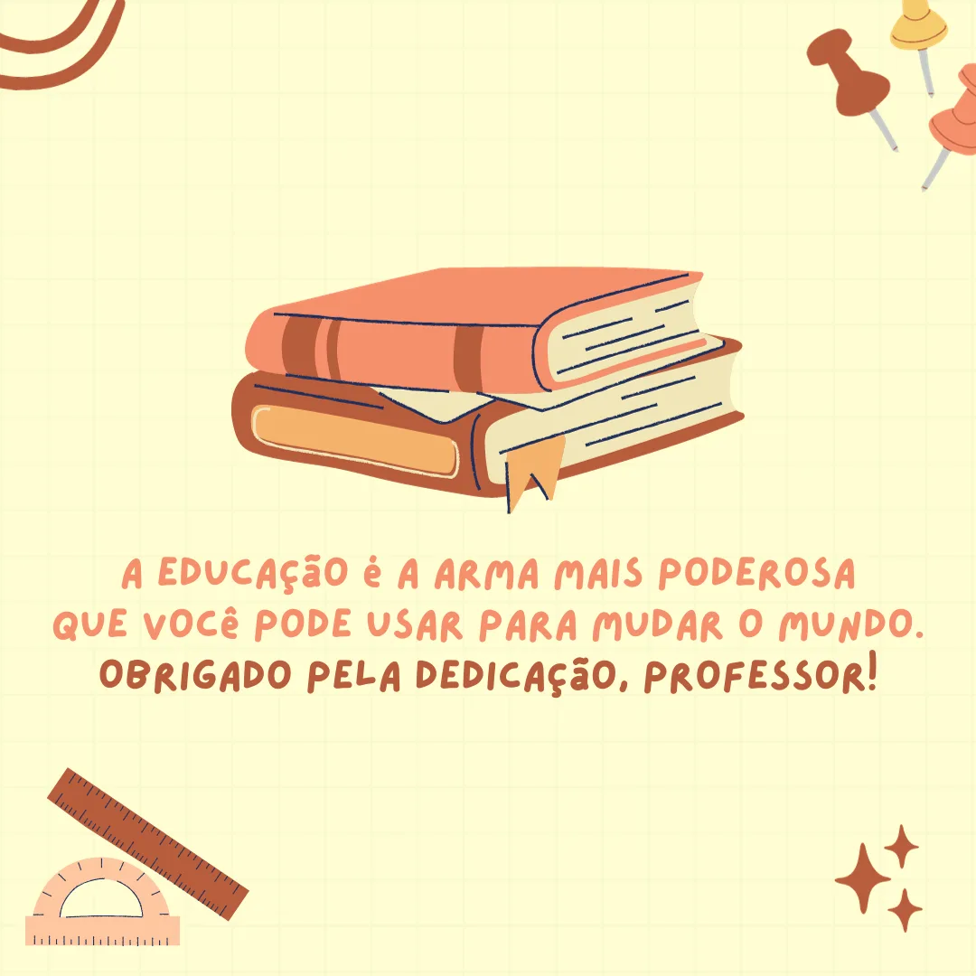 A educação é a arma mais poderosa que você pode usar para mudar o mundo. Obrigado pela dedicação, professor!