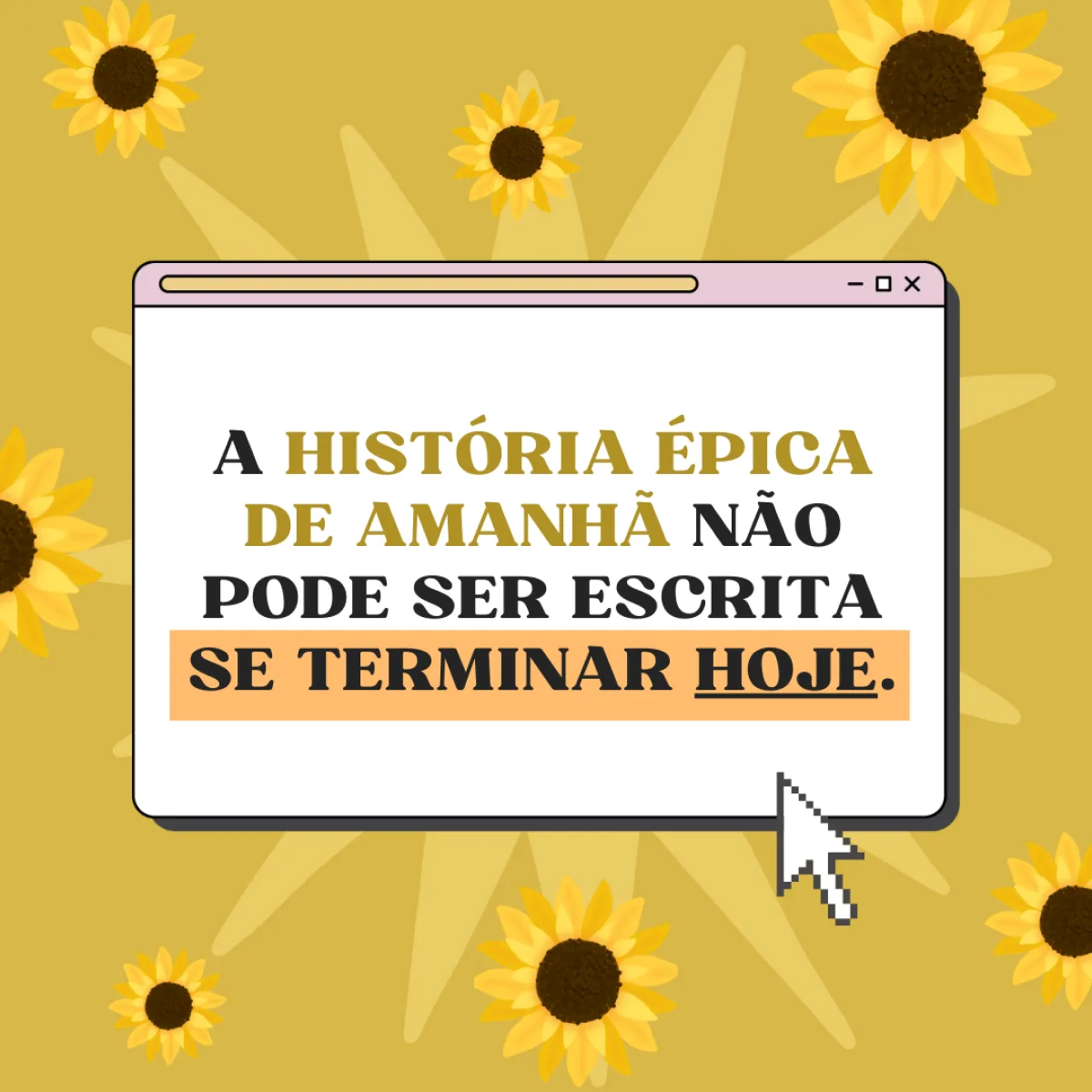 A história épica de amanhã não pode ser escrita se terminar hoje.
