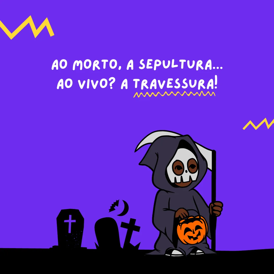 Ao morto, a sepultura... Ao vivo, a travessura!