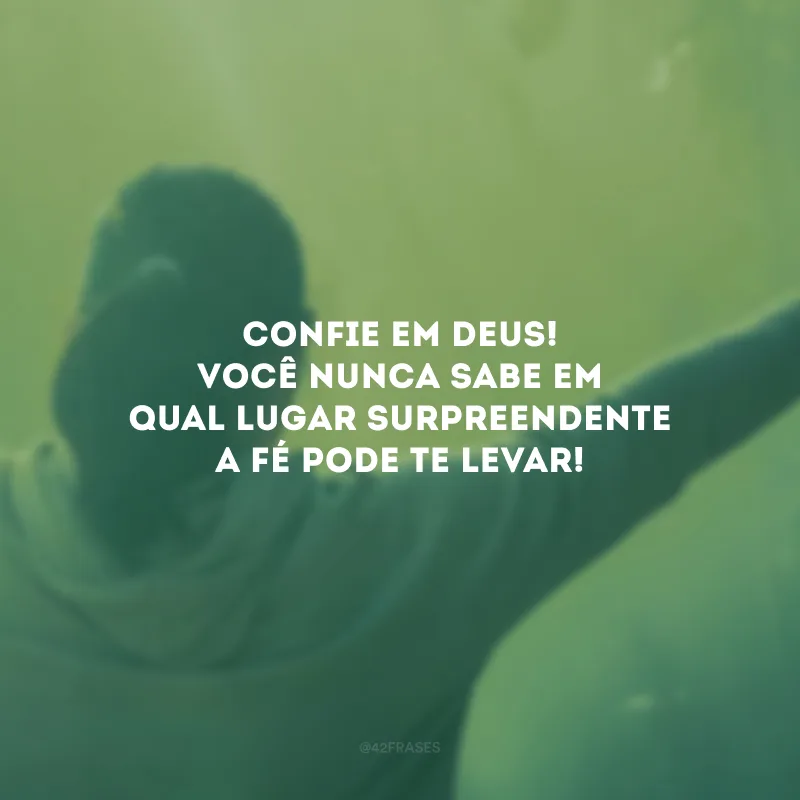 Confie em Deus! Você nunca sabe em qual lugar surpreendente a fé pode te levar!