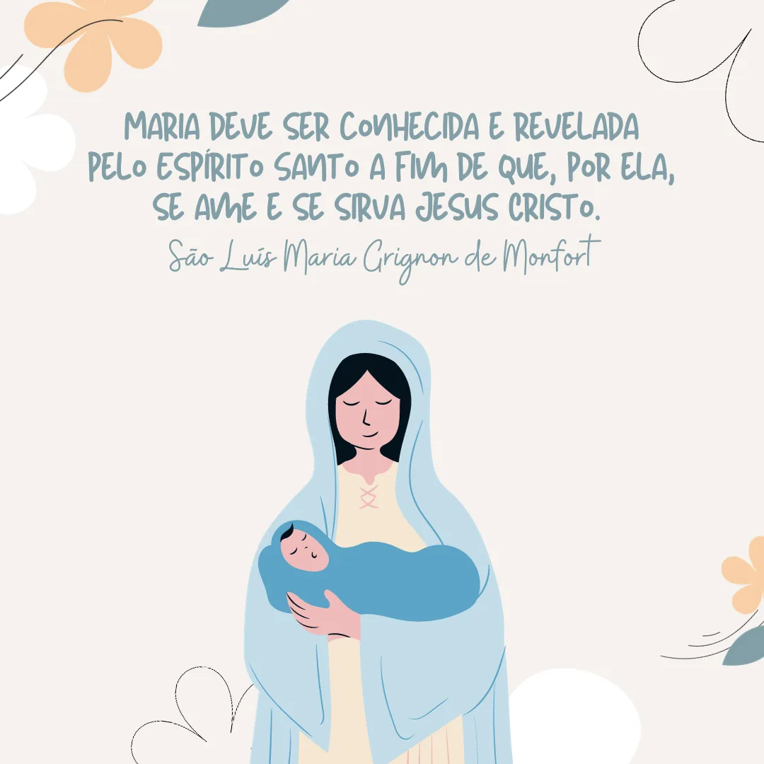 Maria deve ser conhecida e revelada pelo Espírito Santo a fim de que, por ela, se ame e se sirva Jesus Cristo.
