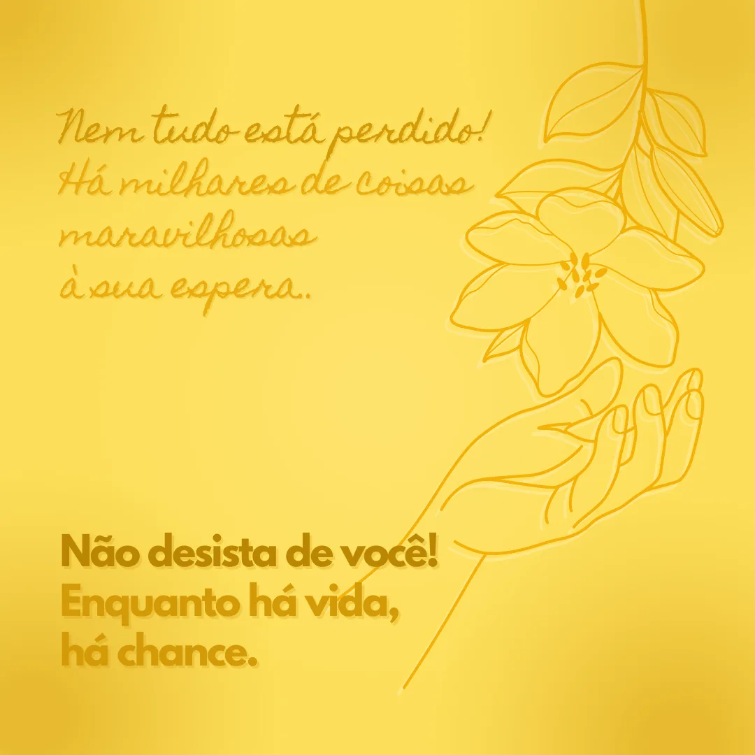 Sempre que se sentir sozinho, confuso ou sem esperança, lembre-se que o mundo é enorme, nem tudo está perdido e milhares de coisas maravilhosas estão à sua espera. Enquanto há vida, há chance. Não desista de você!