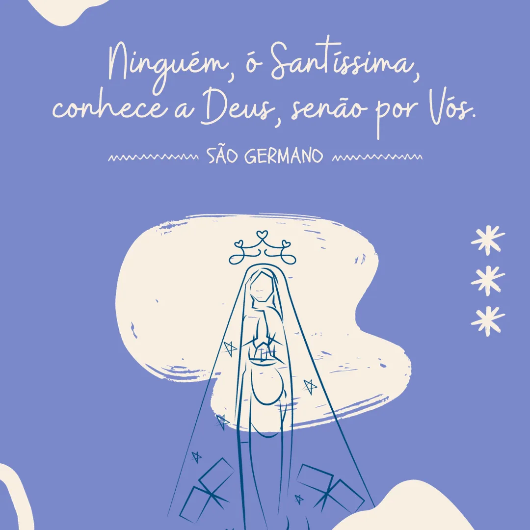 Ninguém, ó Santíssima, conhece a Deus, senão por Vós. 