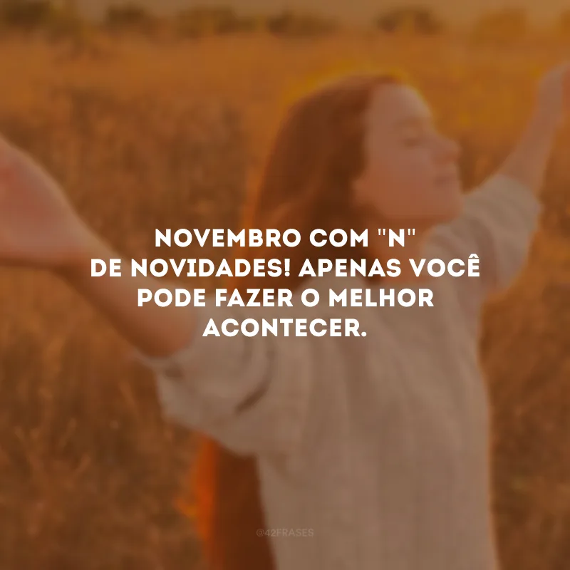 Novembro com \"N\" de novidades! Apenas você pode fazer o melhor acontecer.