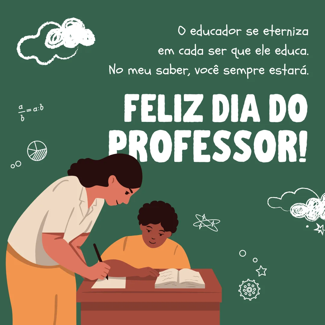 O educador se eterniza em cada ser que ele educa. No meu saber, você sempre estará. Feliz Dia do Professor!

