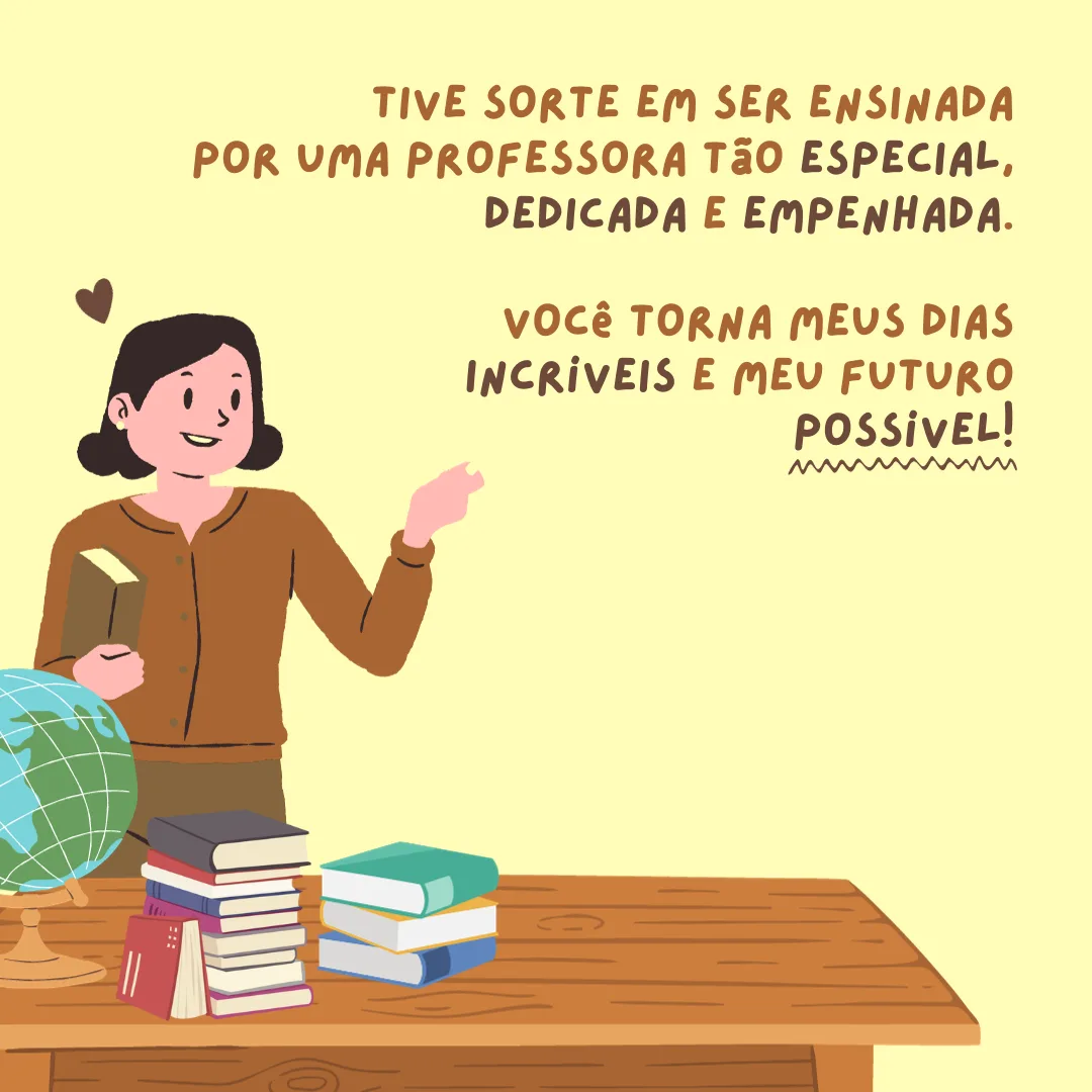 Tive sorte em ser ensinada por uma professora tão especial, dedicada e empenhada. Vocês torna os meus dias incríveis e meu futuro possível!