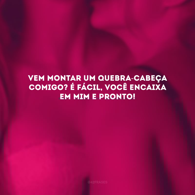 Vem montar um quebra-cabeça comigo? É fácil, você encaixa em mim e pronto! 