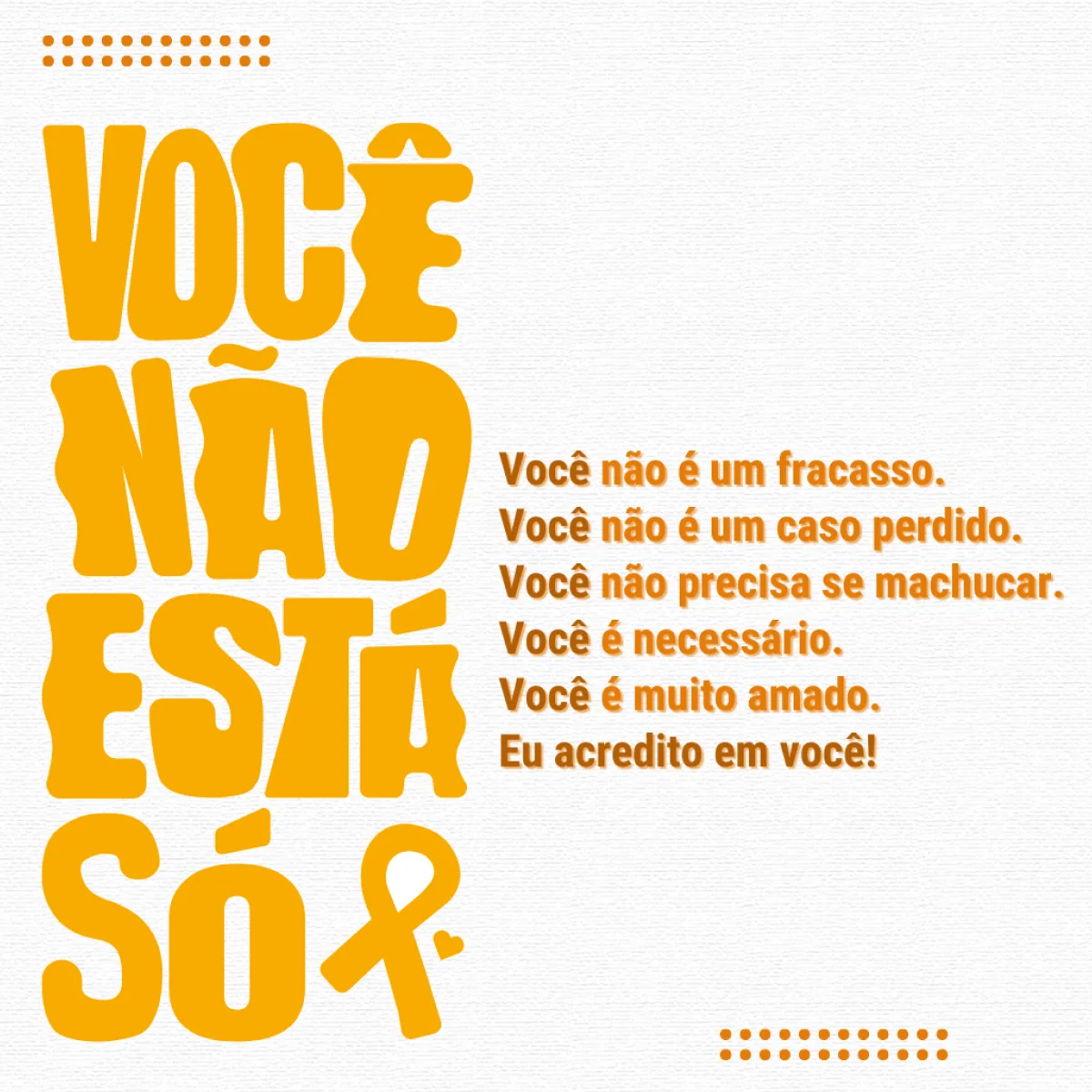 Você não é um fracasso. Você não é um caso perdido. Você não precisa se machucar. Você é necessário. Você é amado. Você não está só. Eu acredito em você!