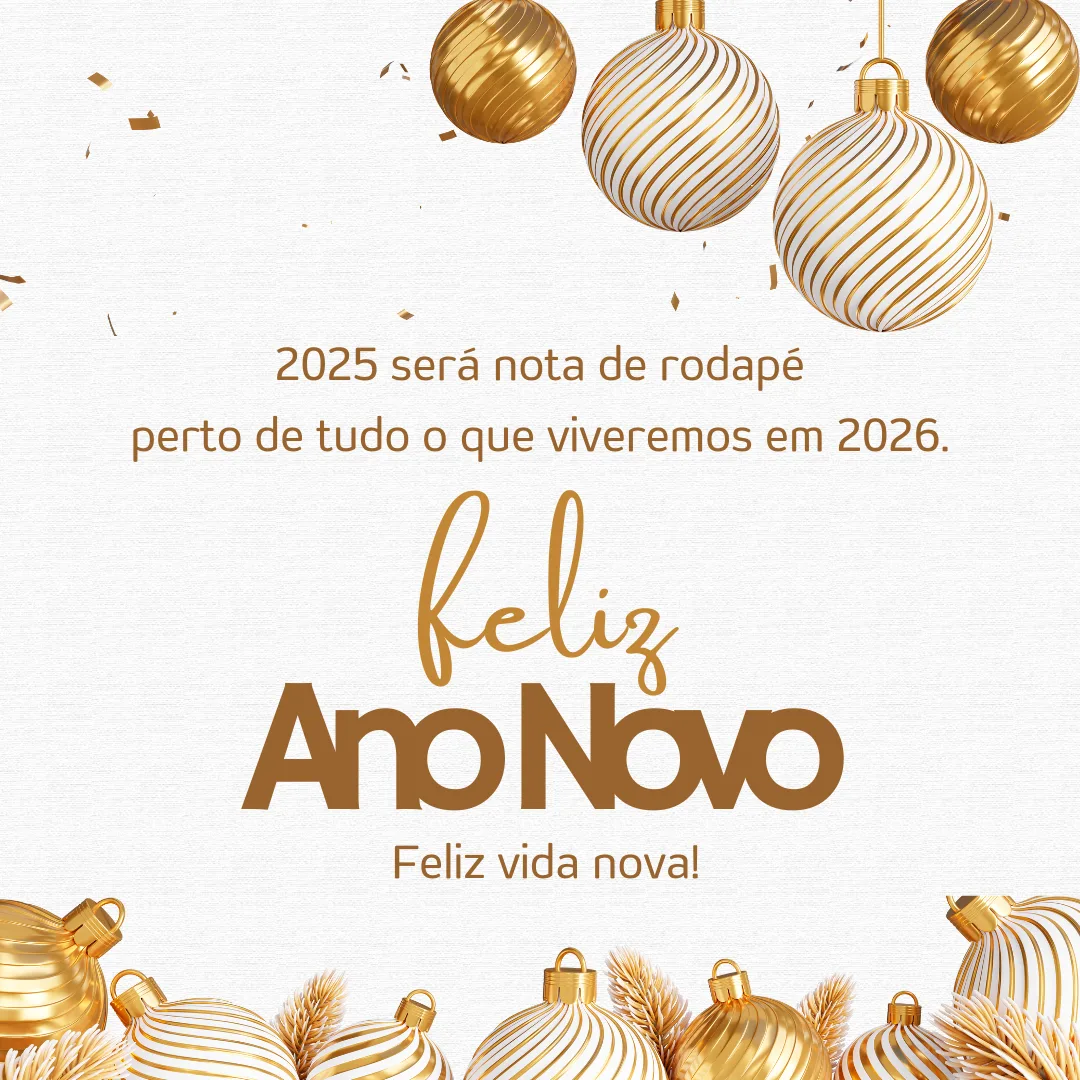 2025 será nota de rodapé perto de tudo o que viveremos em 2026. Feliz Ano Novo, feliz vida nova!