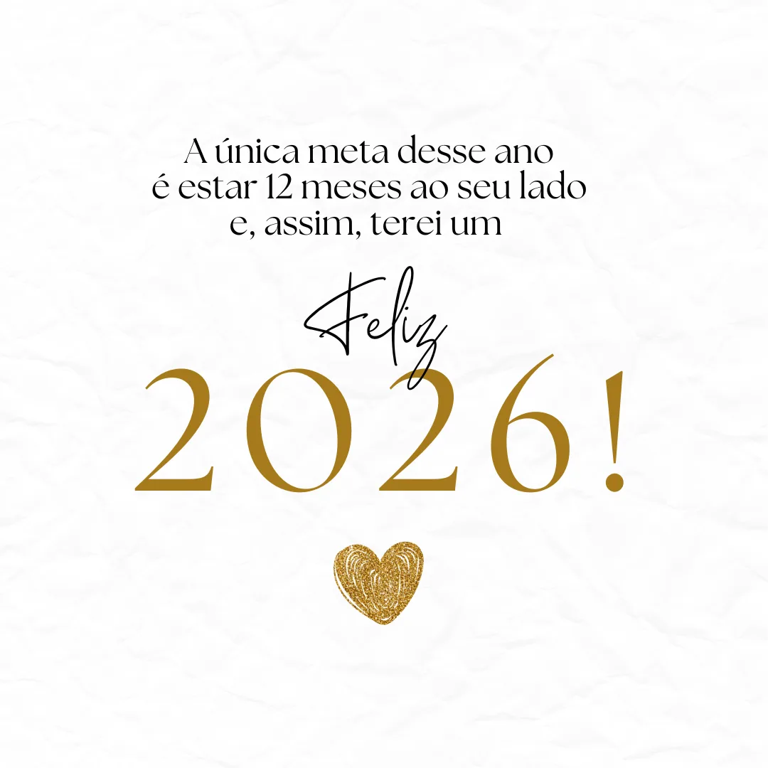 A única meta desse ano é estar 12 meses ao seu lado e, assim, terei um feliz 2026!