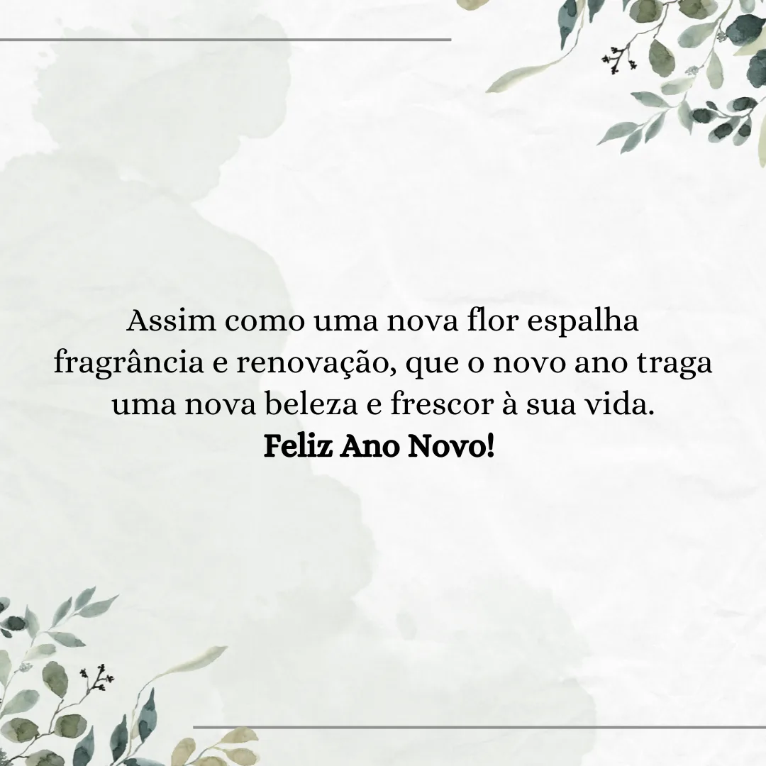Assim como uma nova flor espalha fragrância e renovação, que o novo ano traga uma nova beleza e frescor à sua vida. Feliz Ano Novo! 