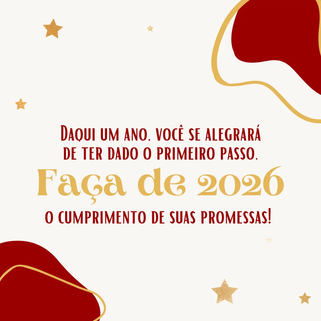 Daqui um ano, você se alegrará de ter dado o primeiro passo. Faça de 2026 o cumprimento de suas promessas!  