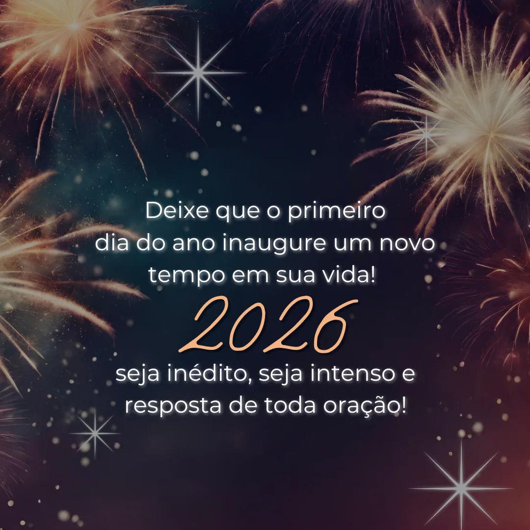 Deixe que o primeiro dia do ano inaugure um novo tempo em sua vida! 2026, seja inédito, seja intenso e resposta de toda oração!