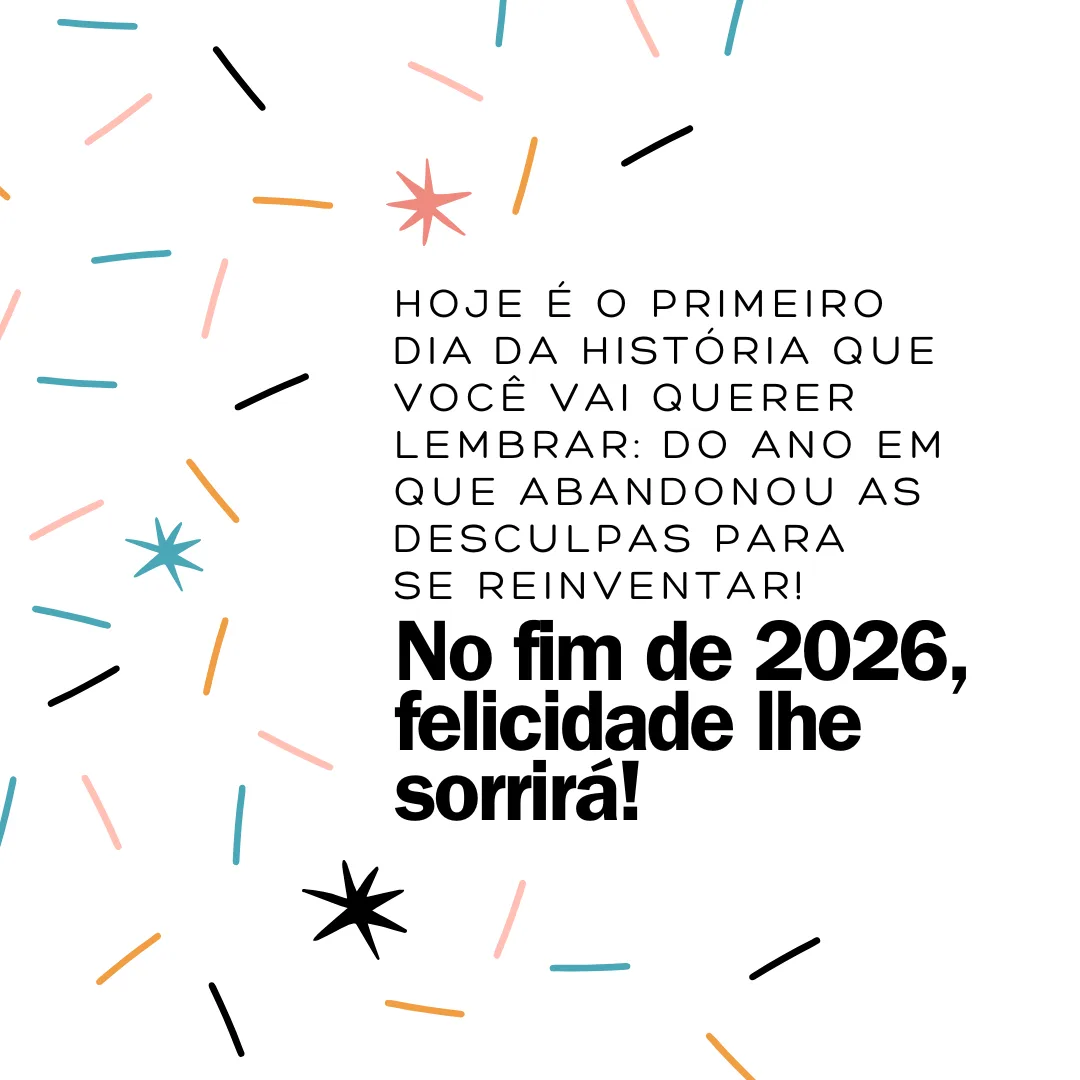 Hoje é o primeiro dia da história que você vai querer lembrar: do ano em que abandonou as desculpas para se reinventar! No fim de 2026, felicidade lhe sorrirá!